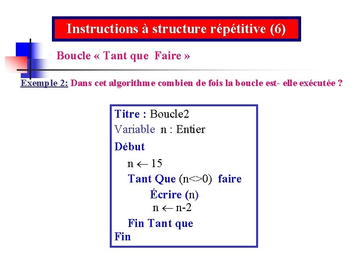 Instructions à structure répétitive (6) Boucle « Tant que Faire » Exemple 2: Dans