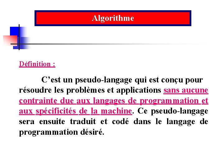 Algorithme Définition : C’est un pseudo-langage qui est conçu pour résoudre les problèmes et