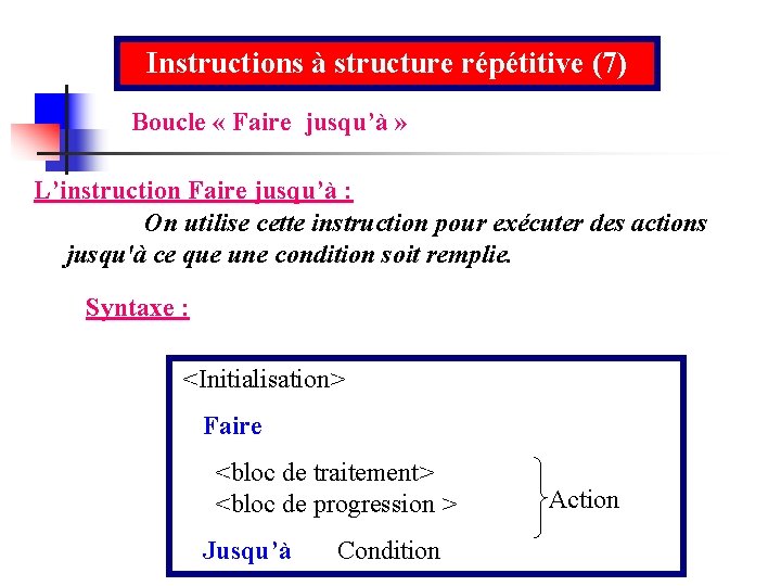 Instructions à structure répétitive (7) Boucle « Faire jusqu’à » L’instruction Faire jusqu’à :