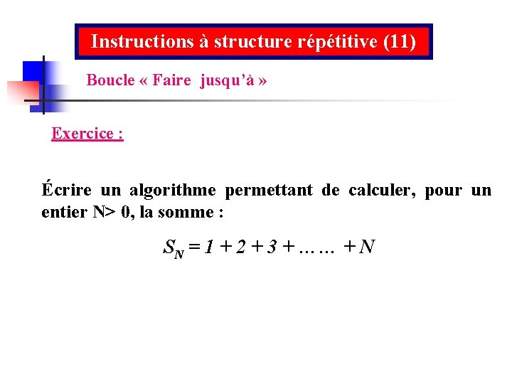 Instructions à structure répétitive (11) Boucle « Faire jusqu’à » Exercice : Écrire un