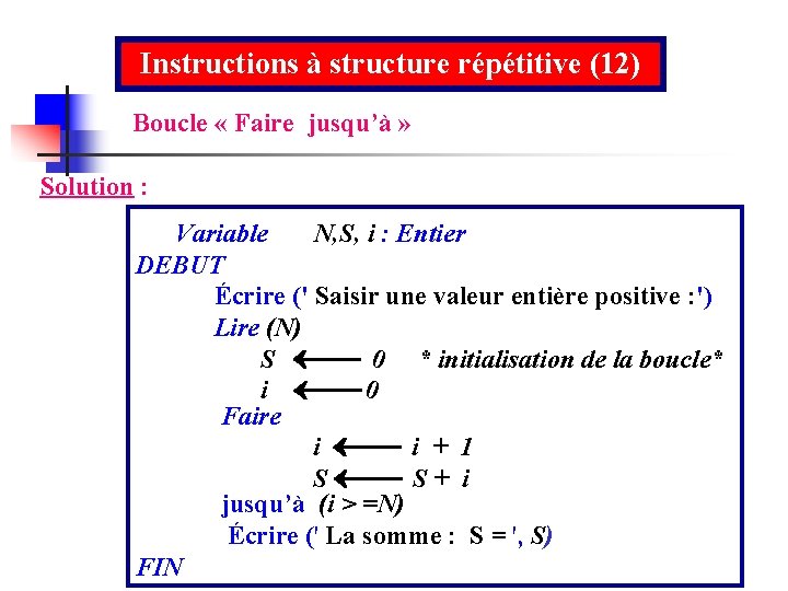 Instructions à structure répétitive (12) Boucle « Faire jusqu’à » Solution : Variable N,