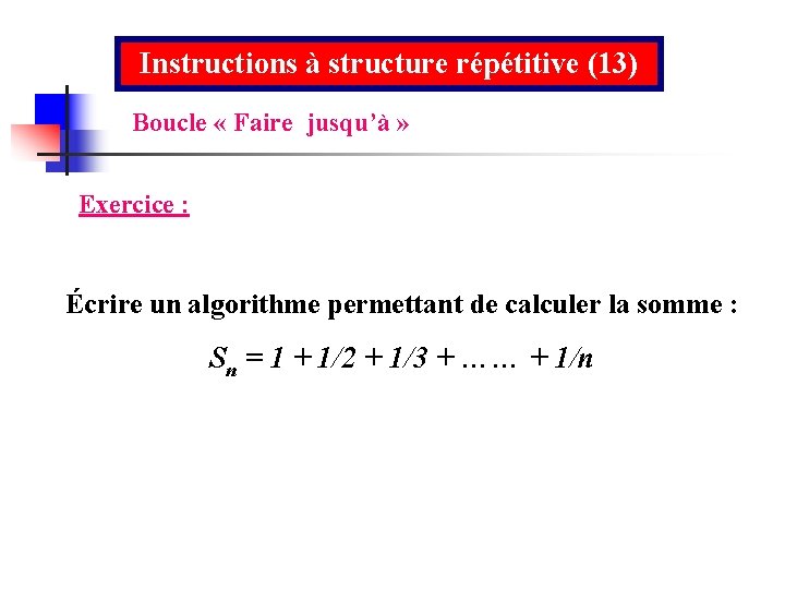 Instructions à structure répétitive (13) Boucle « Faire jusqu’à » Exercice : Écrire un