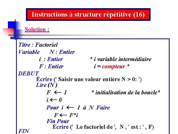 Instructions à structure répétitive (16) Solution : Titre : Factoriel Variable N : Entier