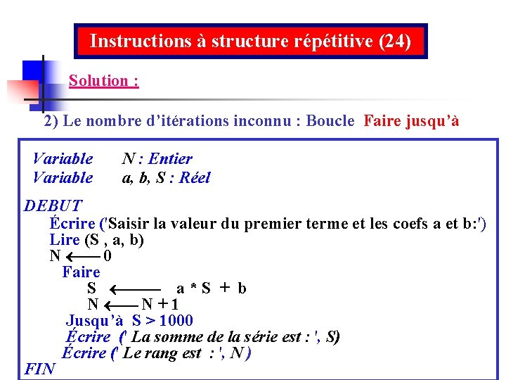 Instructions à structure répétitive (24) Solution : 2) Le nombre d’itérations inconnu : Boucle