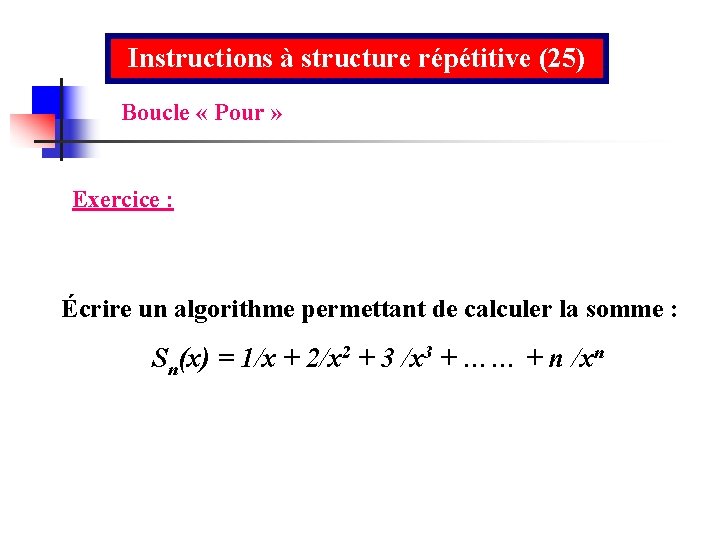 Instructions à structure répétitive (25) Boucle « Pour » Exercice : Écrire un algorithme