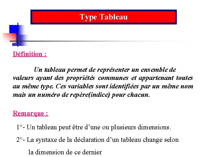 Type Tableau Définition : Un tableau permet de représenter un ensemble de valeurs ayant