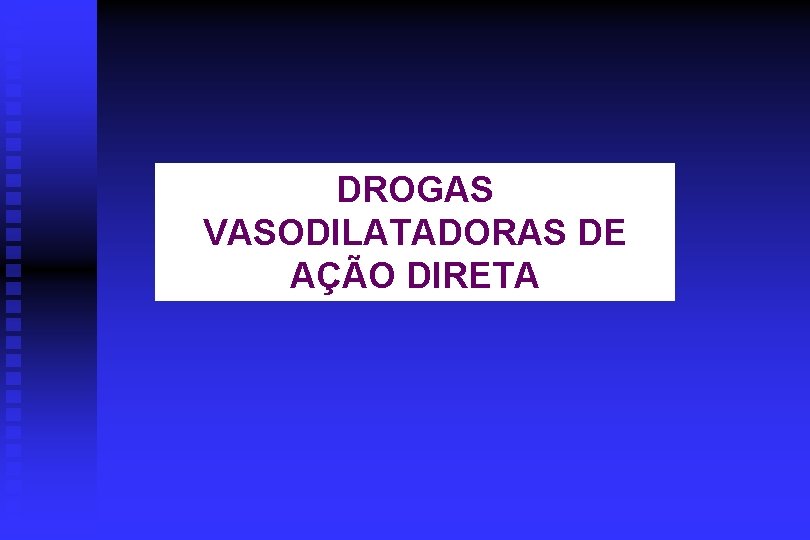 DROGAS VASODILATADORAS DE AÇÃO DIRETA 