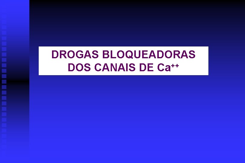 DROGAS BLOQUEADORAS DOS CANAIS DE Ca++ 