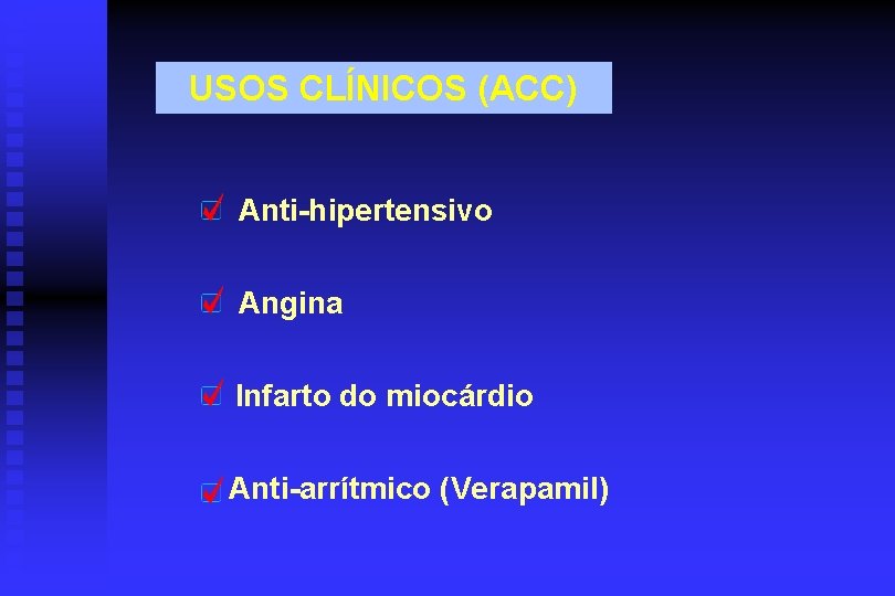 USOS CLÍNICOS (ACC) Anti-hipertensivo Angina Infarto do miocárdio Anti-arrítmico (Verapamil) 