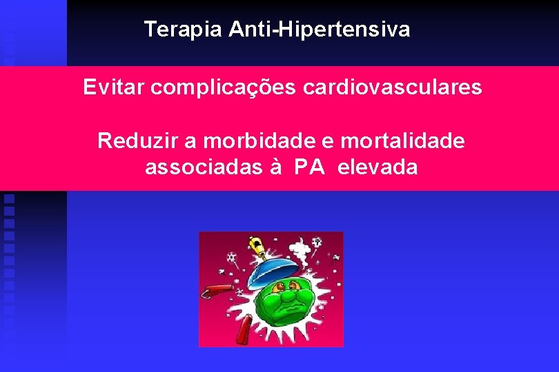 Terapia Anti-Hipertensiva Evitar complicações cardiovasculares Reduzir a morbidade e mortalidade associadas à PA elevada