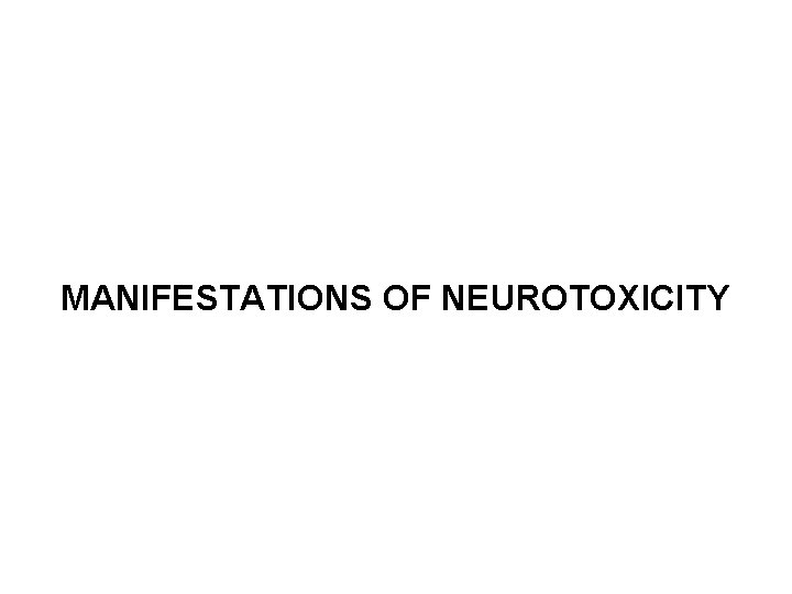 MANIFESTATIONS OF NEUROTOXICITY 