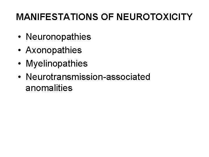 MANIFESTATIONS OF NEUROTOXICITY • • Neuronopathies Axonopathies Myelinopathies Neurotransmission-associated anomalities 