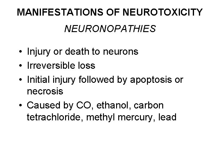 MANIFESTATIONS OF NEUROTOXICITY NEURONOPATHIES • Injury or death to neurons • Irreversible loss •