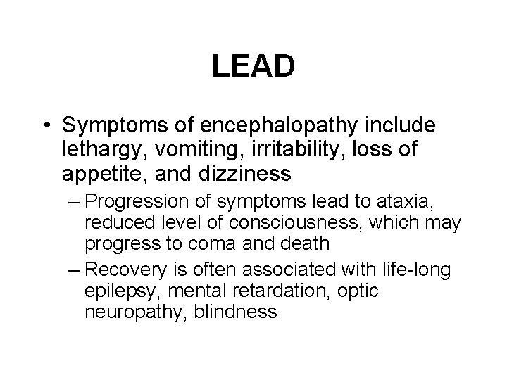 LEAD • Symptoms of encephalopathy include lethargy, vomiting, irritability, loss of appetite, and dizziness