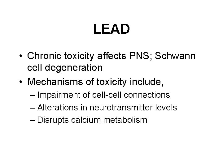 LEAD • Chronic toxicity affects PNS; Schwann cell degeneration • Mechanisms of toxicity include,