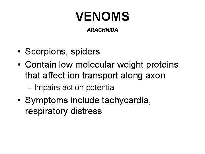 VENOMS ARACHNIDA • Scorpions, spiders • Contain low molecular weight proteins that affect ion