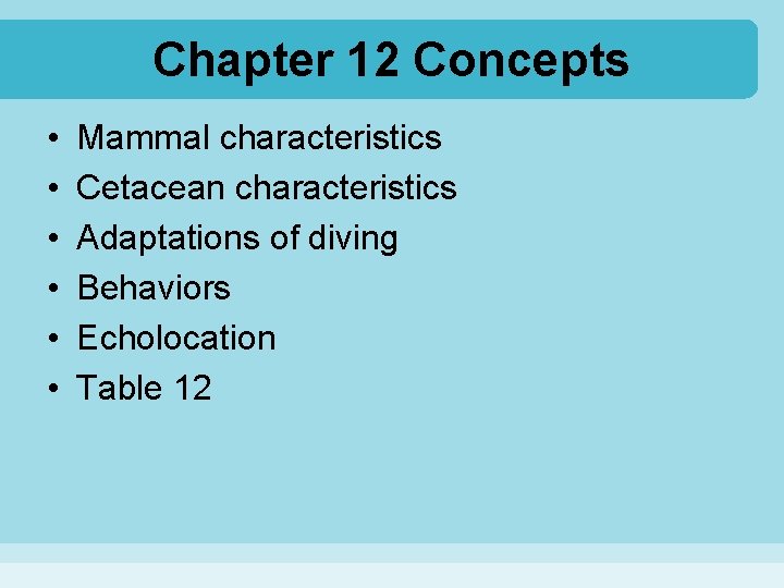 Chapter 12 Concepts • • • Mammal characteristics Cetacean characteristics Adaptations of diving Behaviors