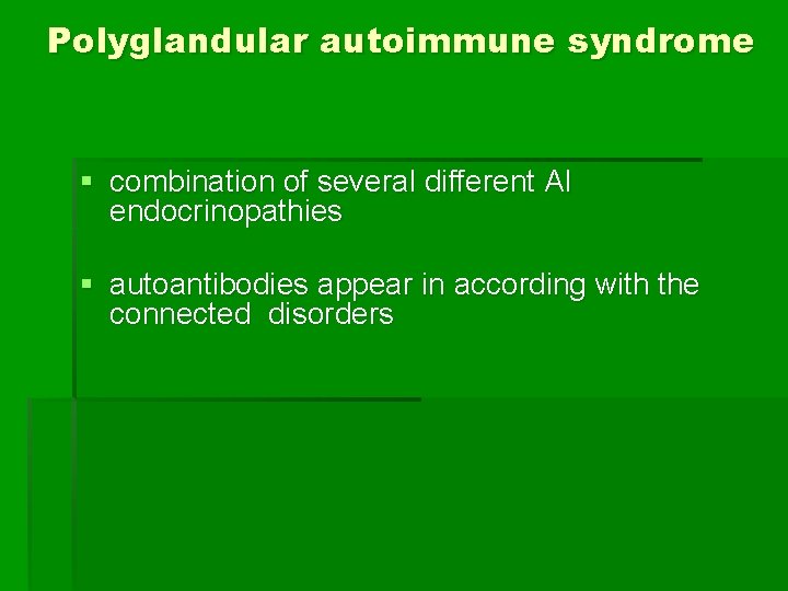 Polyglandular autoimmune syndrome § combination of several different AI endocrinopathies § autoantibodies appear in
