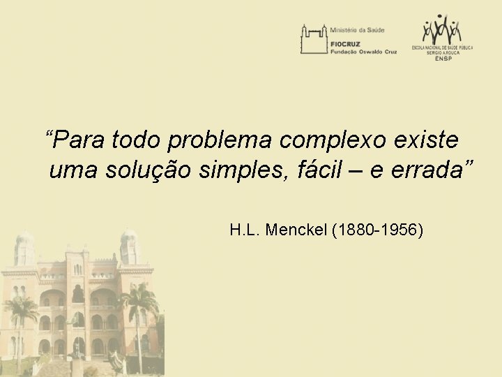 “Para todo problema complexo existe uma solução simples, fácil – e errada” H. L.