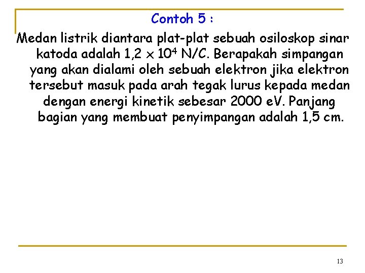 Contoh 5 : Medan listrik diantara plat-plat sebuah osiloskop sinar katoda adalah 1, 2