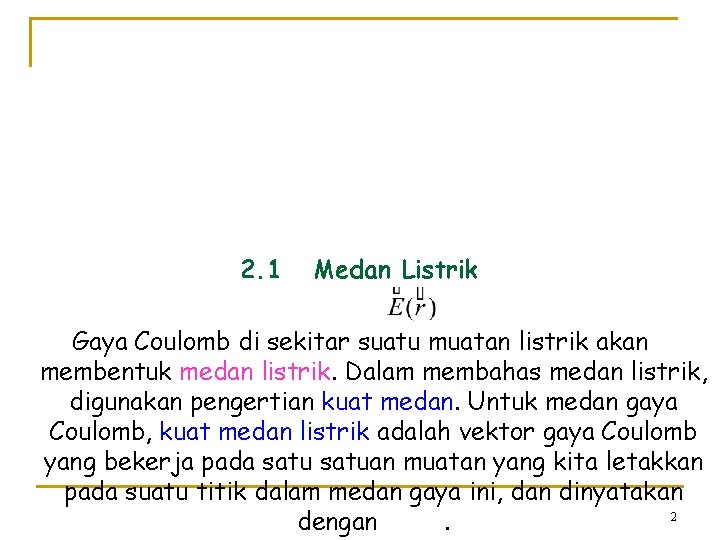 2. 1 Medan Listrik Gaya Coulomb di sekitar suatu muatan listrik akan membentuk medan