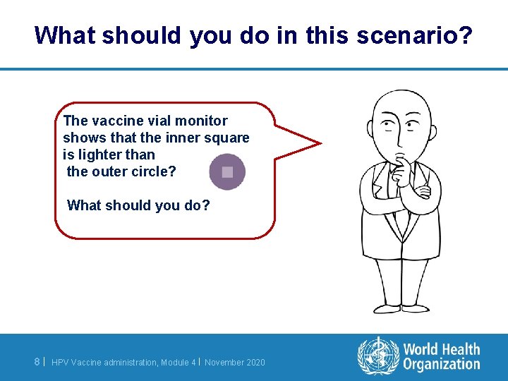 What should you do in this scenario? The vaccine vial monitor shows that the