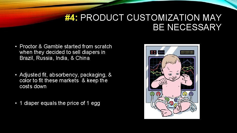 #4: PRODUCT CUSTOMIZATION MAY BE NECESSARY • Proctor & Gamble started from scratch when
