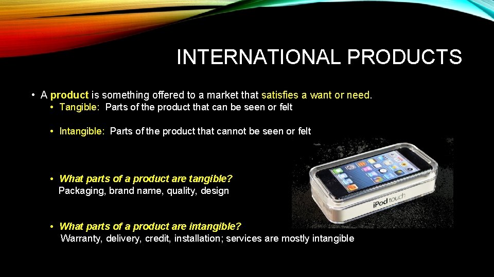 INTERNATIONAL PRODUCTS • A product is something offered to a market that satisfies a