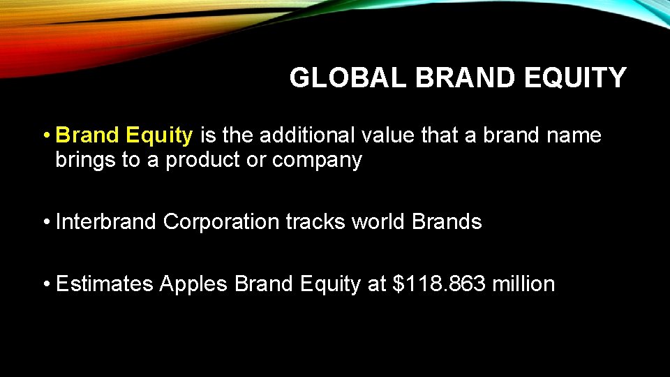 GLOBAL BRAND EQUITY • Brand Equity is the additional value that a brand name GLOBAL BRAND EQUITY • Brand Equity is the additional value that a brand name
