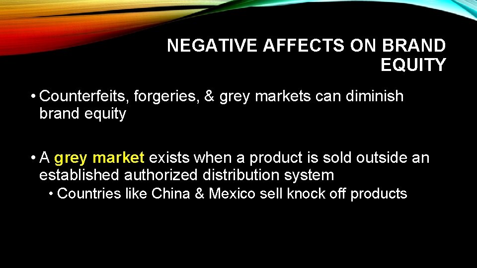 NEGATIVE AFFECTS ON BRAND EQUITY • Counterfeits, forgeries, & grey markets can diminish brand