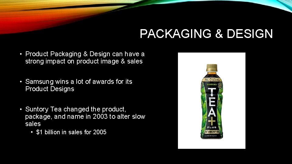 PACKAGING & DESIGN • Product Packaging & Design can have a strong impact on