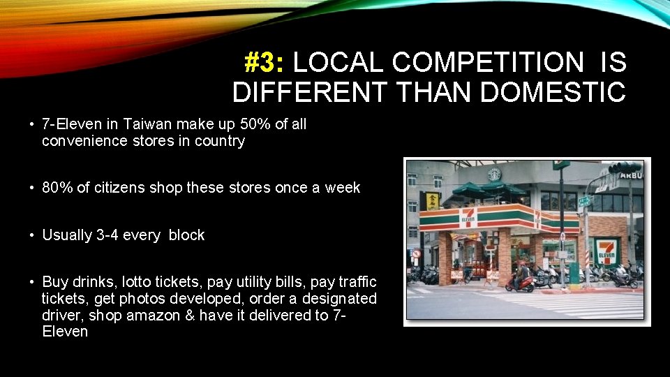 #3: LOCAL COMPETITION IS DIFFERENT THAN DOMESTIC • 7 -Eleven in Taiwan make up #3: LOCAL COMPETITION IS DIFFERENT THAN DOMESTIC • 7 -Eleven in Taiwan make up