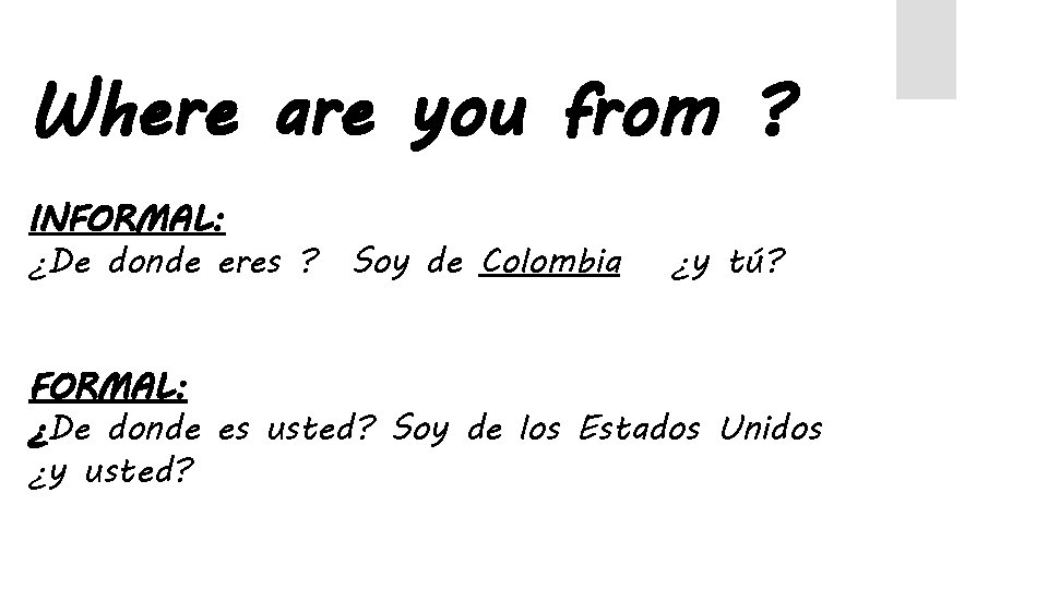 Where are you from ? INFORMAL: ¿De donde eres ? Soy de Colombia ¿y Where are you from ? INFORMAL: ¿De donde eres ? Soy de Colombia ¿y