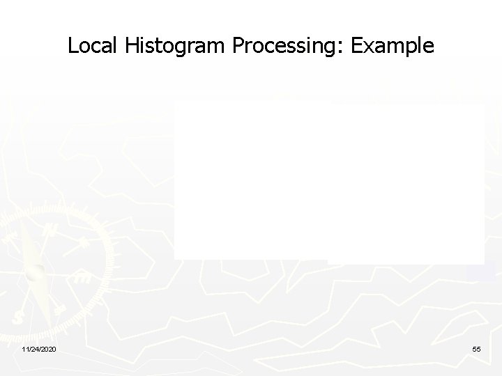 Local Histogram Processing: Example 11/24/2020 55 