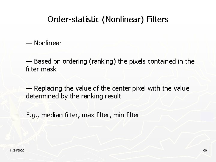 Order-statistic (Nonlinear) Filters — Nonlinear — Based on ordering (ranking) the pixels contained in