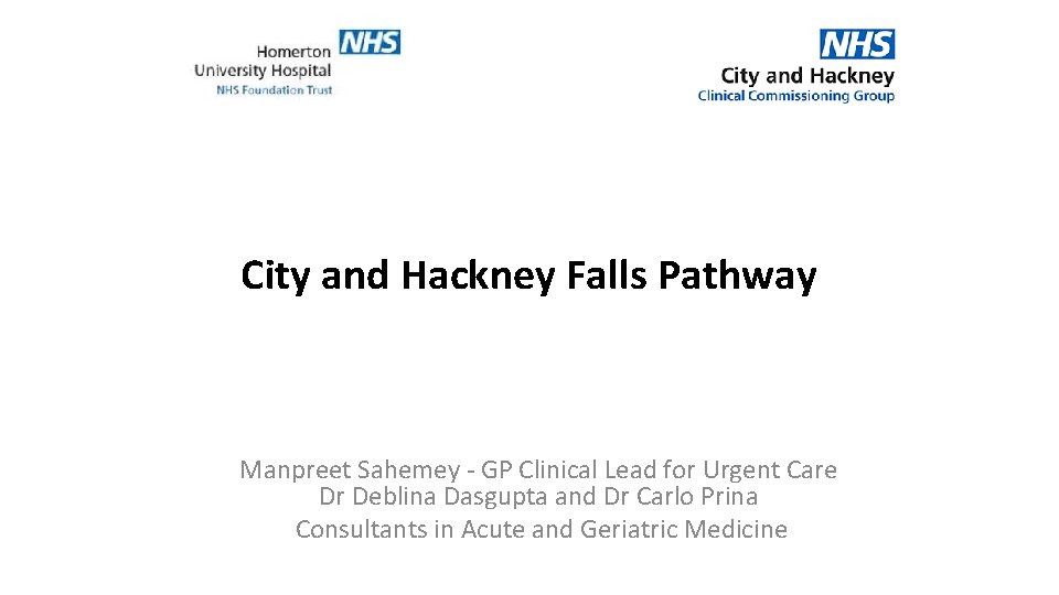 City and Hackney Falls Pathway Manpreet Sahemey - GP Clinical Lead for Urgent Care