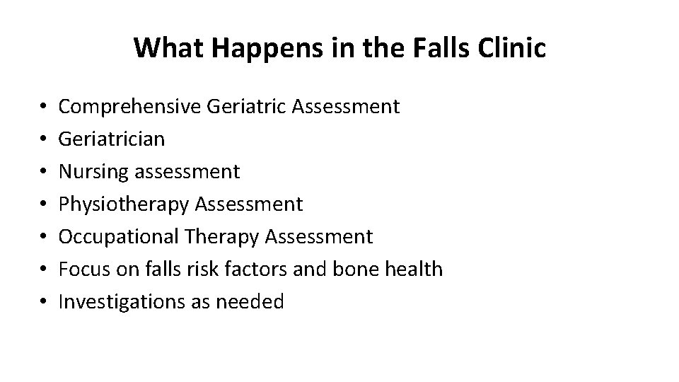 What Happens in the Falls Clinic • • Comprehensive Geriatric Assessment Geriatrician Nursing assessment