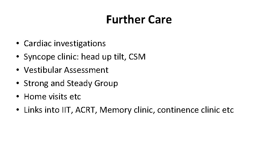 Further Care • • • Cardiac investigations Syncope clinic: head up tilt, CSM Vestibular