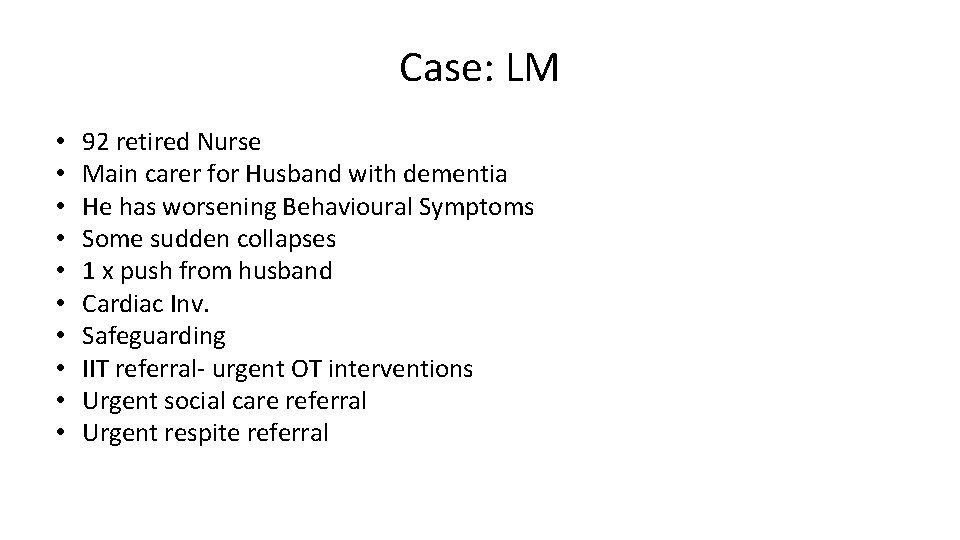 Case: LM • • • 92 retired Nurse Main carer for Husband with dementia