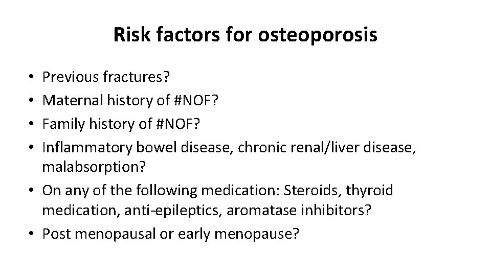 Risk factors for osteoporosis Previous fractures? Maternal history of #NOF? Family history of #NOF?