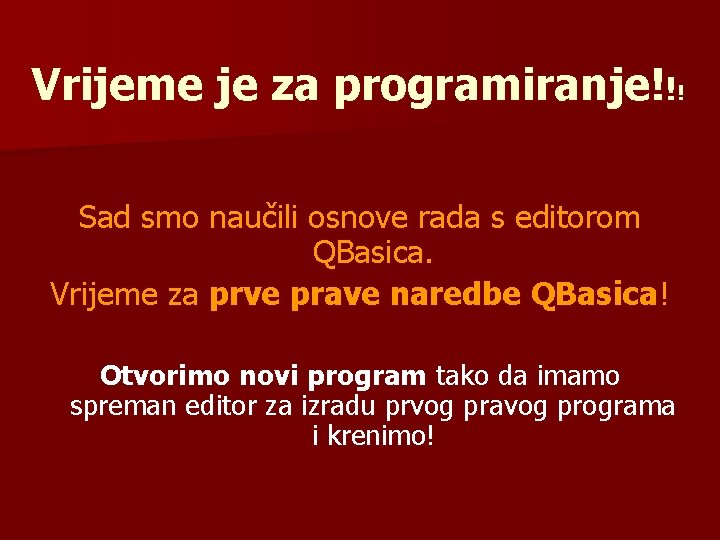 Vrijeme je za programiranje!!! Sad smo naučili osnove rada s editorom QBasica. Vrijeme za