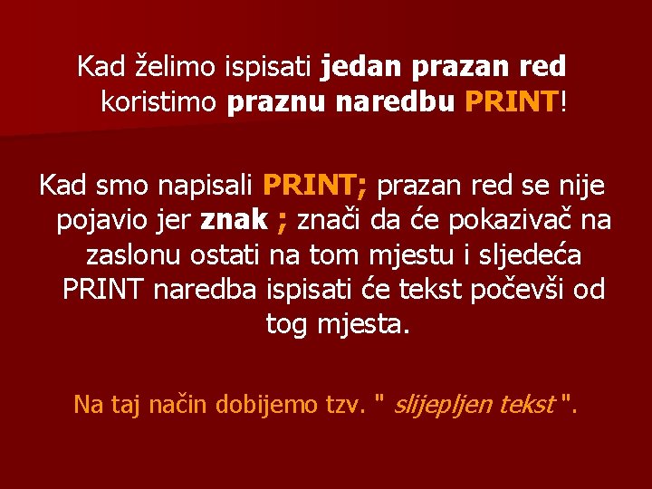 Kad želimo ispisati jedan prazan red koristimo praznu naredbu PRINT! Kad smo napisali PRINT;