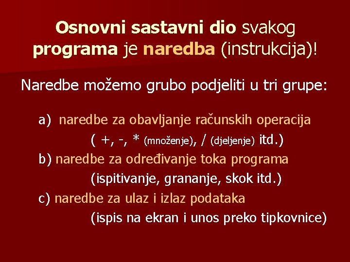 Osnovni sastavni dio svakog programa je naredba (instrukcija)! Naredbe možemo grubo podjeliti u tri