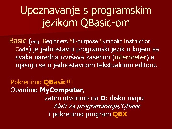 Upoznavanje s programskim jezikom QBasic-om Basic (eng. Beginners All-purpose Symbolic Instruction Code) je jednostavni