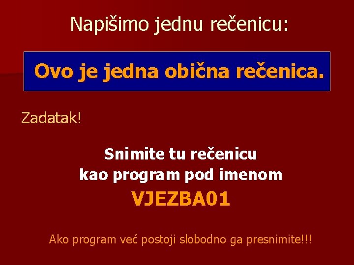 Napišimo jednu rečenicu: Ovo je jedna obična rečenica. Zadatak! Snimite tu rečenicu kao program