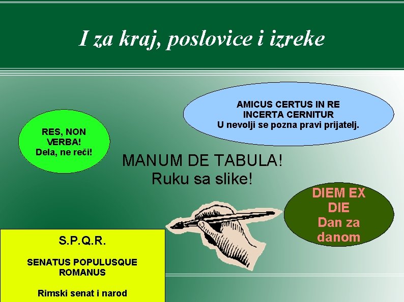 I za kraj, poslovice i izreke RES, NON VERBA! Dela, ne reči! AMICUS CERTUS I za kraj, poslovice i izreke RES, NON VERBA! Dela, ne reči! AMICUS CERTUS