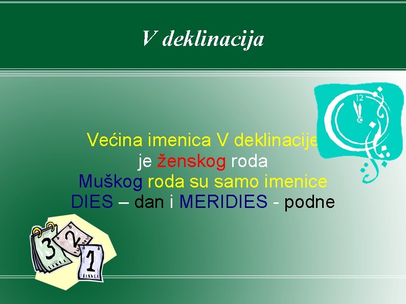 V deklinacija Većina imenica V deklinacije je ženskog roda Muškog roda su samo imenice V deklinacija Većina imenica V deklinacije je ženskog roda Muškog roda su samo imenice