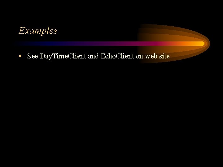 Examples • See Day. Time. Client and Echo. Client on web site 