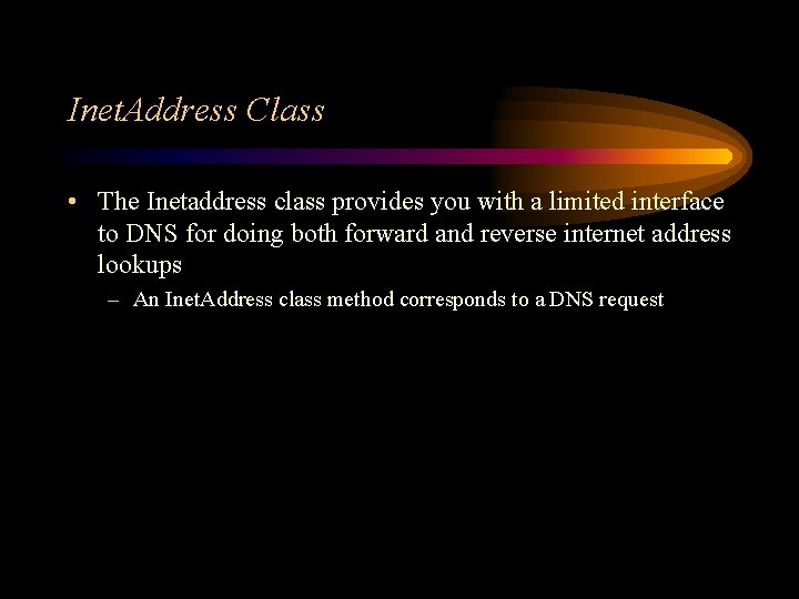 Inet. Address Class • The Inetaddress class provides you with a limited interface to