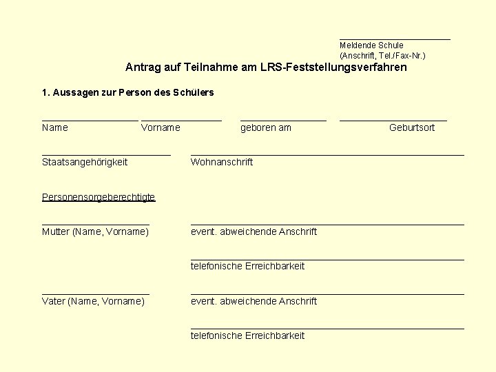 ____________ Meldende Schule (Anschrift, Tel. /Fax-Nr. ) Antrag auf Teilnahme am LRS-Feststellungsverfahren 1. Aussagen